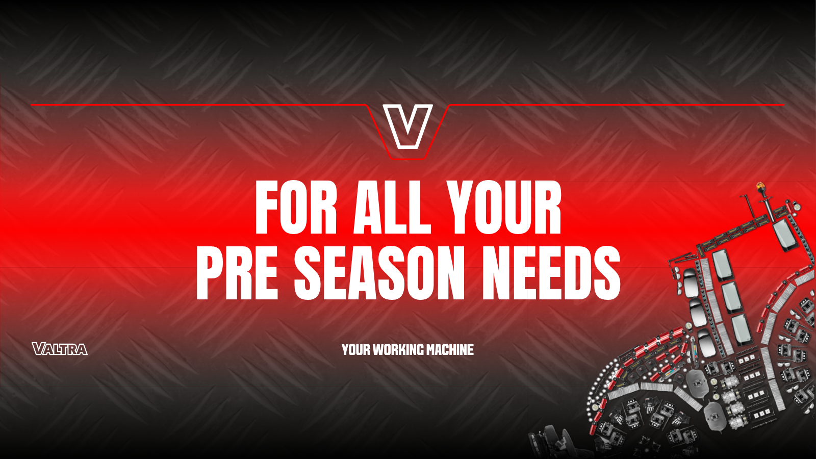 FOR ALL YOUR PRE SEASON NEEDS - valtra banner 1600x900